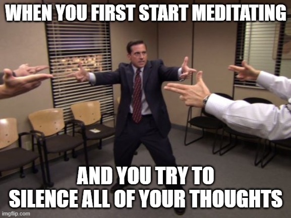 The Office Mexican Standoff | WHEN YOU FIRST START MEDITATING; AND YOU TRY TO SILENCE ALL OF YOUR THOUGHTS | image tagged in the office mexican standoff | made w/ Imgflip meme maker