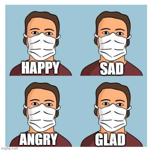 SAD; HAPPY; GLAD; ANGRY | image tagged in mask | made w/ Imgflip meme maker