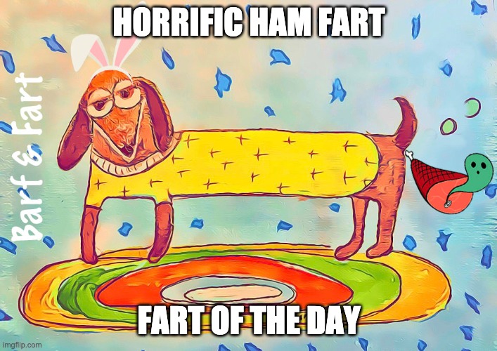 Horrific Ham Fart (FOTD) | HORRIFIC HAM FART; FART OF THE DAY | image tagged in ham,fart,ghost,fotd,barf and fart | made w/ Imgflip meme maker