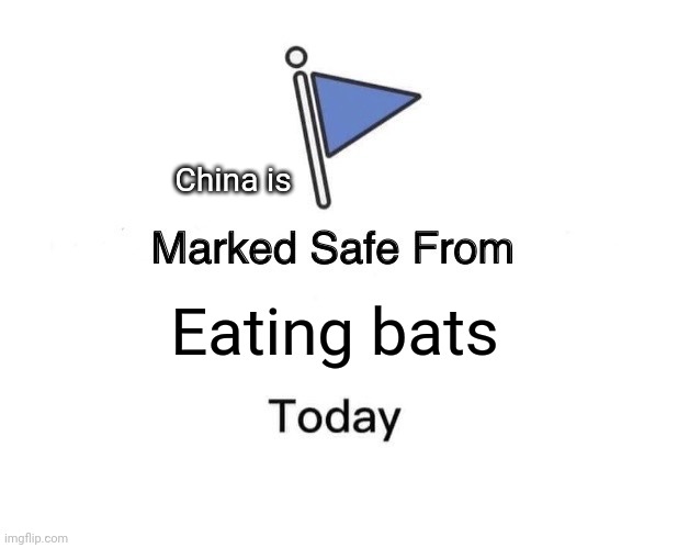 Marked Safe From | China is; Eating bats | image tagged in memes,marked safe from | made w/ Imgflip meme maker