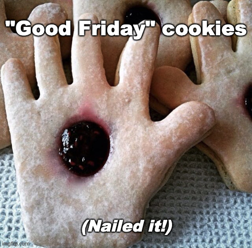 One-day special on cookies | "Good Friday" cookies; (Nailed it!) | image tagged in unfortunate cookie,jesus | made w/ Imgflip meme maker