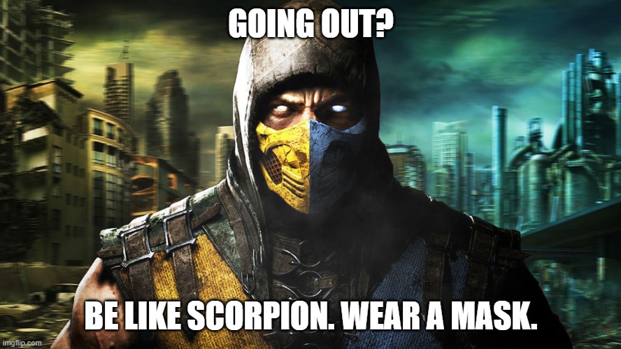 GOING OUT? BE LIKE SCORPION. WEAR A MASK. | image tagged in coronavirus,covid-19,video games,mortal kombat | made w/ Imgflip meme maker