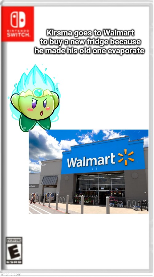 Blank Switch game | Kirsma goes to Walmart to buy a new fridge because he made his old one evaporate | image tagged in blank switch game | made w/ Imgflip meme maker