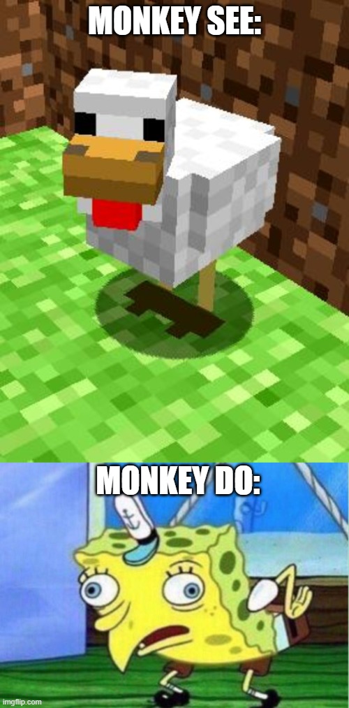 Monkey see monkey Doo |  MONKEY SEE:; MONKEY DO: | image tagged in minecraft advice chicken,memes,mocking spongebob | made w/ Imgflip meme maker