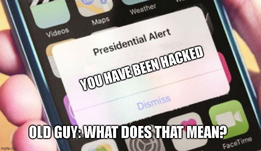 Presidential Alert | YOU HAVE BEEN HACKED; OLD GUY: WHAT DOES THAT MEAN? | image tagged in memes,presidential alert | made w/ Imgflip meme maker