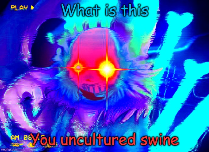 What is this You uncultured swine | made w/ Imgflip meme maker