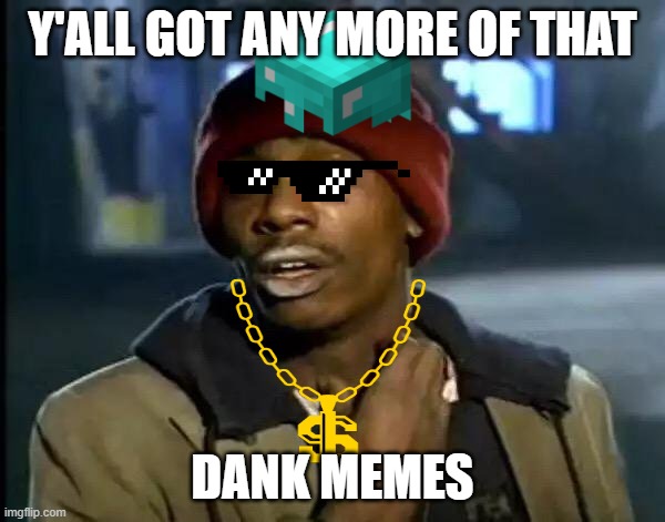 Y'all Got Any More Of That Meme | Y'ALL GOT ANY MORE OF THAT; DANK MEMES | image tagged in memes,y'all got any more of that | made w/ Imgflip meme maker