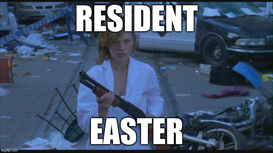 Be safe, everyone! And thanks for all the laughs. | RESIDENT; EASTER | image tagged in milla jovovich in resident evil,happy easter,resident evil | made w/ Imgflip meme maker