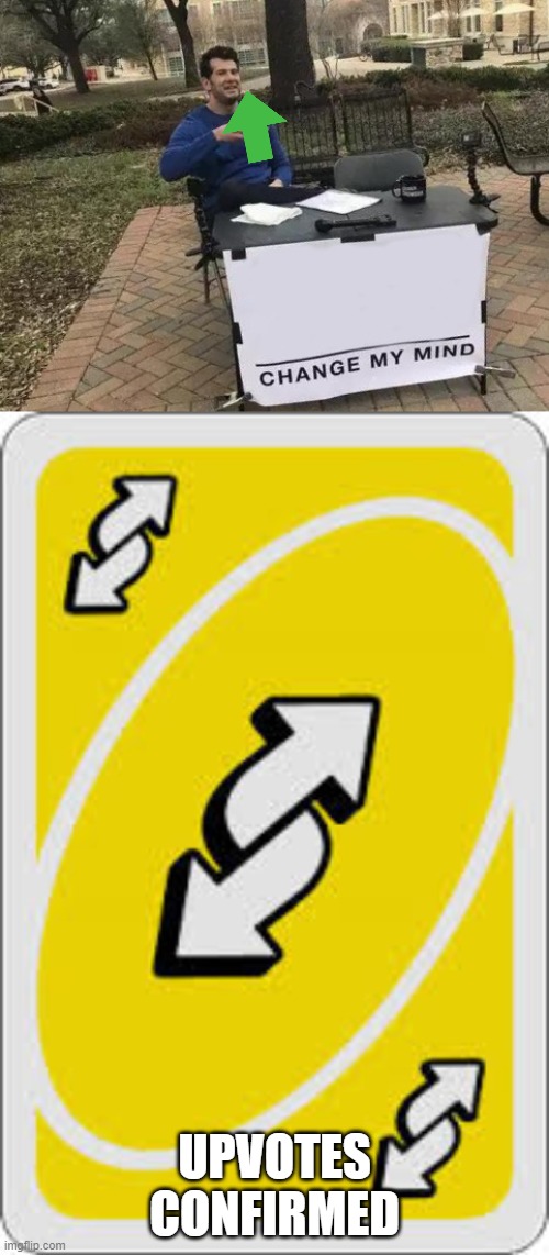 UPVOTES CONFIRMED | image tagged in memes,change my mind,uno reverse card | made w/ Imgflip meme maker