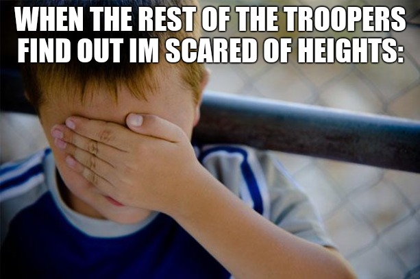 Confession Kid Meme | WHEN THE REST OF THE TROOPERS FIND OUT IM SCARED OF HEIGHTS: | image tagged in memes,confession kid | made w/ Imgflip meme maker
