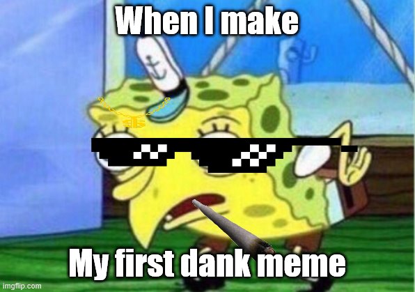 Mocking Spongebob Meme | When I make; My first dank meme | image tagged in memes,mocking spongebob | made w/ Imgflip meme maker