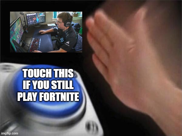 Blank Nut Button Meme | TOUCH THIS IF YOU STILL PLAY FORTNITE | image tagged in memes,blank nut button | made w/ Imgflip meme maker
