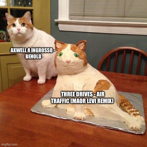 AXWELL Λ INGROSSO -
 BEHOLD; THREE DRIVES - AIR TRAFFIC (MAOR LEVI REMIX) | made w/ Imgflip meme maker