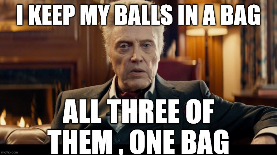 Christopher Walken knows | I KEEP MY BALLS IN A BAG; ALL THREE OF THEM , ONE BAG | image tagged in christopher walken,funny memes,balls,three,triangle | made w/ Imgflip meme maker