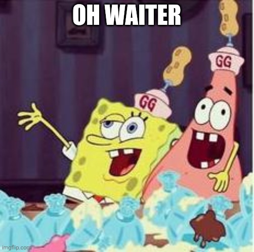 drunk spongbob | OH WAITER | image tagged in drunk spongbob | made w/ Imgflip meme maker