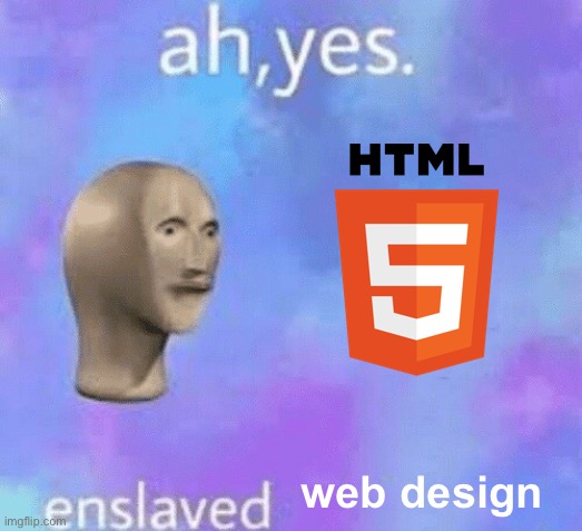 Ah yes enslaved | web design | image tagged in ah yes enslaved | made w/ Imgflip meme maker