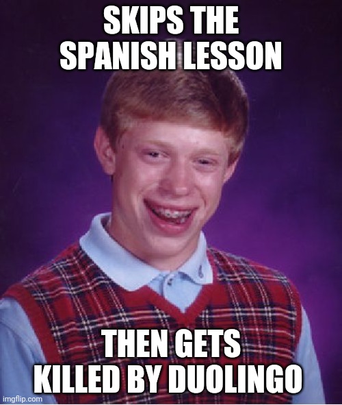 Bad Luck Brian | SKIPS THE SPANISH LESSON; THEN GETS KILLED BY DUOLINGO | image tagged in memes,bad luck brian | made w/ Imgflip meme maker