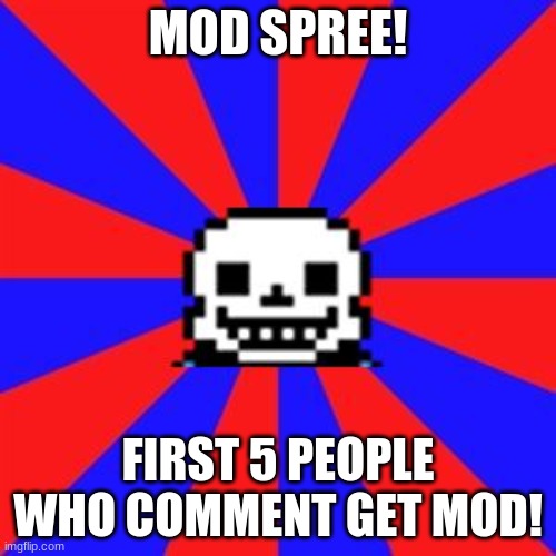 I had no meme ideas so... | MOD SPREE! FIRST 5 PEOPLE WHO COMMENT GET MOD! | image tagged in undertale,mod,spree | made w/ Imgflip meme maker