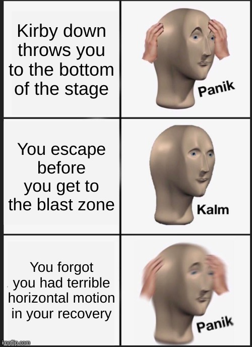 Panik Kalm Panik | Kirby down throws you to the bottom of the stage; You escape before you get to the blast zone; You forgot you had terrible horizontal motion in your recovery | image tagged in memes,panik kalm panik | made w/ Imgflip meme maker