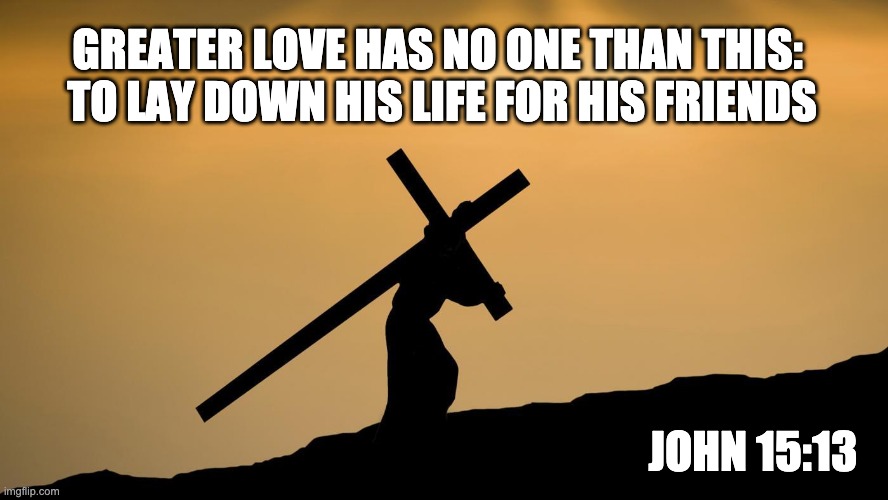 jesus crossfit | GREATER LOVE HAS NO ONE THAN THIS: 
TO LAY DOWN HIS LIFE FOR HIS FRIENDS; JOHN 15:13 | image tagged in jesus crossfit | made w/ Imgflip meme maker