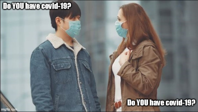 Do YOU have covid-19? | Do YOU have covid-19? Do YOU have covid-19? | image tagged in covid-19,coronavirus | made w/ Imgflip meme maker