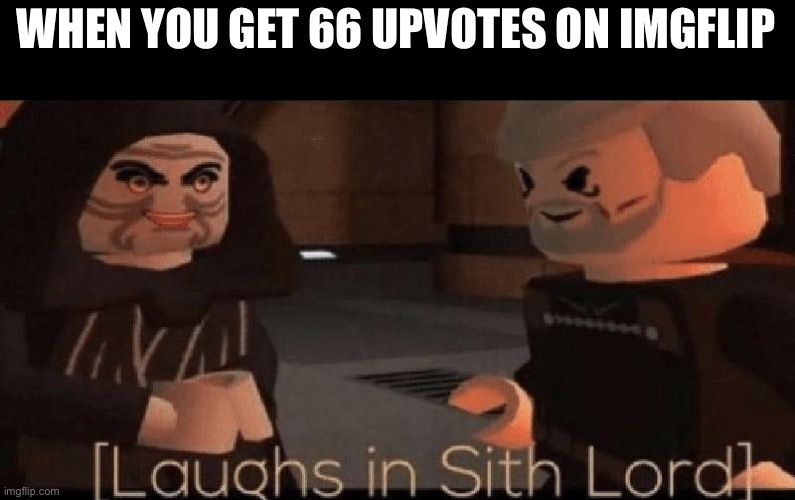 laughs in sith lord | WHEN YOU GET 66 UPVOTES ON IMGFLIP | image tagged in laughs in sith lord | made w/ Imgflip meme maker