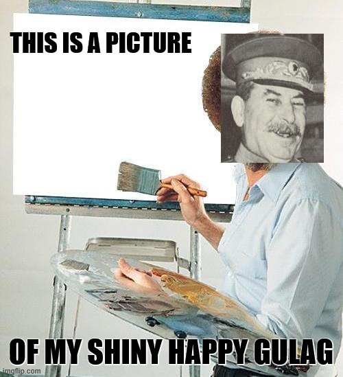 Bob Ross Troll | THIS IS A PICTURE OF MY SHINY HAPPY GULAG | image tagged in bob ross troll | made w/ Imgflip meme maker