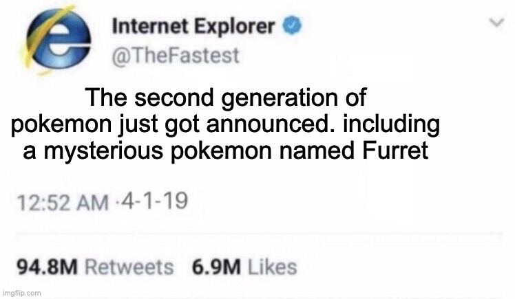 Internet Explorer meme | The second generation of pokemon just got announced. including a mysterious pokemon named Furret | image tagged in internet explorer meme | made w/ Imgflip meme maker