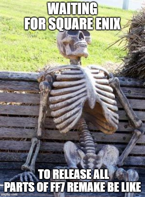 Waiting Skeleton Meme | WAITING FOR SQUARE ENIX; TO RELEASE ALL PARTS OF FF7 REMAKE BE LIKE | image tagged in memes,waiting skeleton | made w/ Imgflip meme maker
