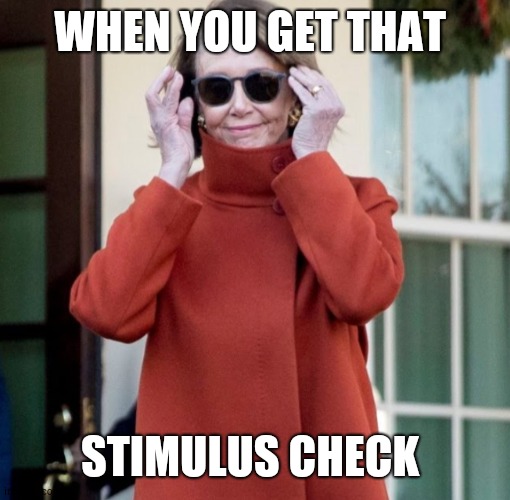 Pelosi Sunglasses | WHEN YOU GET THAT; STIMULUS CHECK | image tagged in pelosi sunglasses | made w/ Imgflip meme maker