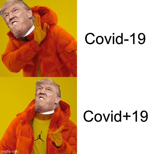 The “+” makes it more positive and he’ll take responsibility for positivity | Covid-19; Covid+19 | image tagged in memes,drake hotline bling,donald trump | made w/ Imgflip meme maker