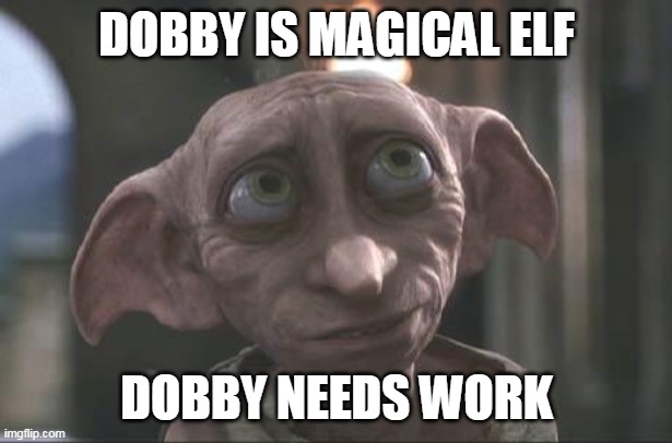 dobby | DOBBY IS MAGICAL ELF; DOBBY NEEDS WORK | image tagged in dobby | made w/ Imgflip meme maker