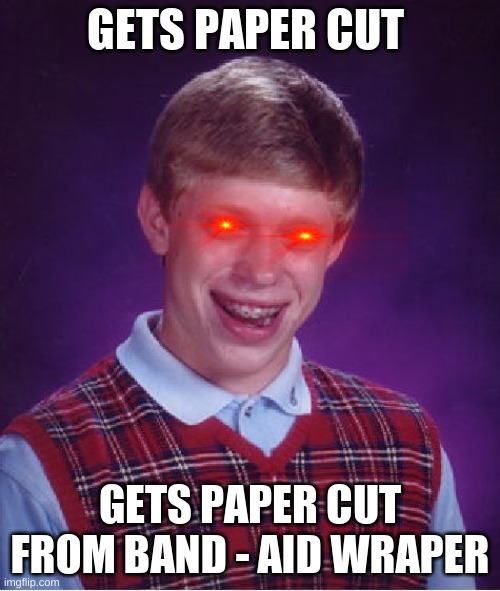 Bad Luck Brian Meme | GETS PAPER CUT; GETS PAPER CUT FROM BAND - AID WRAPER | image tagged in memes,bad luck brian | made w/ Imgflip meme maker