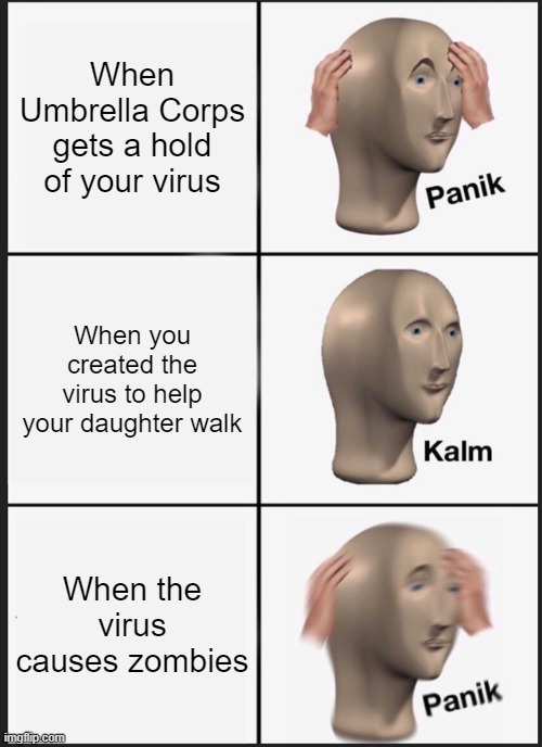 Panik Kalm Panik Meme | When Umbrella Corps gets a hold of your virus; When you created the virus to help your daughter walk; When the virus causes zombies | image tagged in memes,panik kalm panik | made w/ Imgflip meme maker