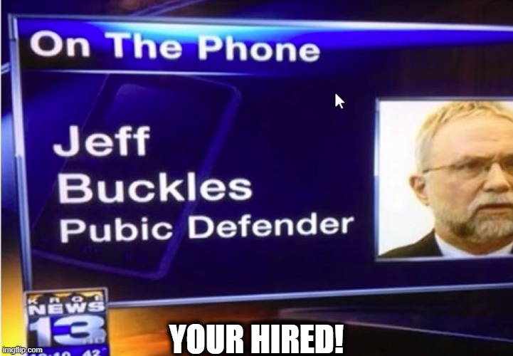 YOU'RE HIRED!! | YOUR HIRED! | image tagged in defend the shaft,funny,memes,lawyers,breaking news,death metal | made w/ Imgflip meme maker