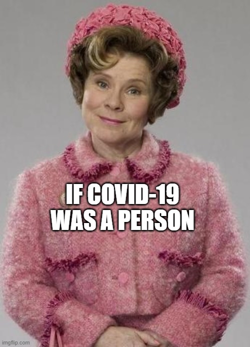 Dolores Umbridge IF COVID-19 WAS A PERSON image tagged in dolores umbridge ...