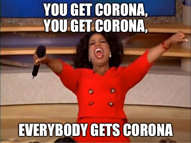 Oprah You Get A Meme | YOU GET CORONA,
YOU GET CORONA, EVERYBODY GETS CORONA | image tagged in memes,oprah you get a | made w/ Imgflip meme maker