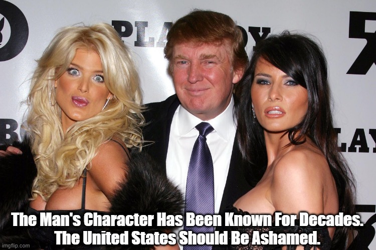 "Trump's Character Has Been Known For Decades. The United States Should Be..." | The Man's Character Has Been Known For Decades.The United States Should Be Ashamed. | image tagged in trump pussy grabber,trump's first wife said he raped her,giving trump a mulligan is like giving larry nasser a weekend pass to a | made w/ Imgflip meme maker