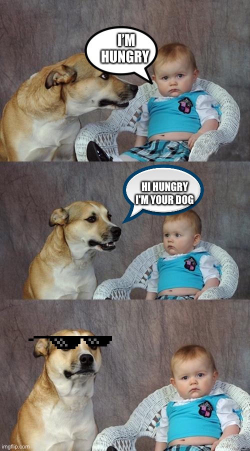 Dad Joke Dog Meme | I’M HUNGRY; HI HUNGRY I'M YOUR DOG | image tagged in memes,dad joke dog | made w/ Imgflip meme maker