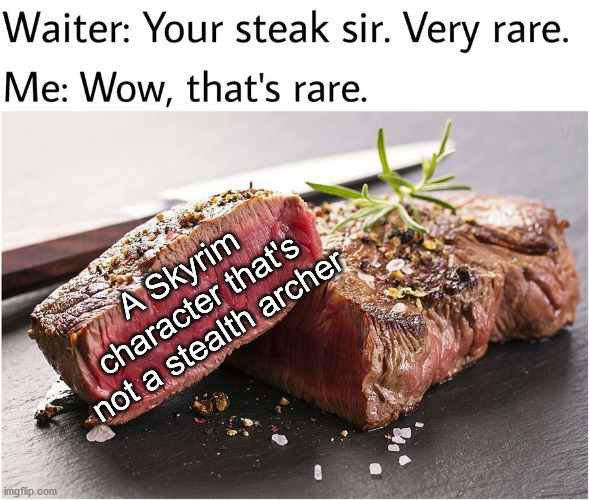 Rare as rare gets | A Skyrim character that's not a stealth archer | image tagged in rare steak meme | made w/ Imgflip meme maker