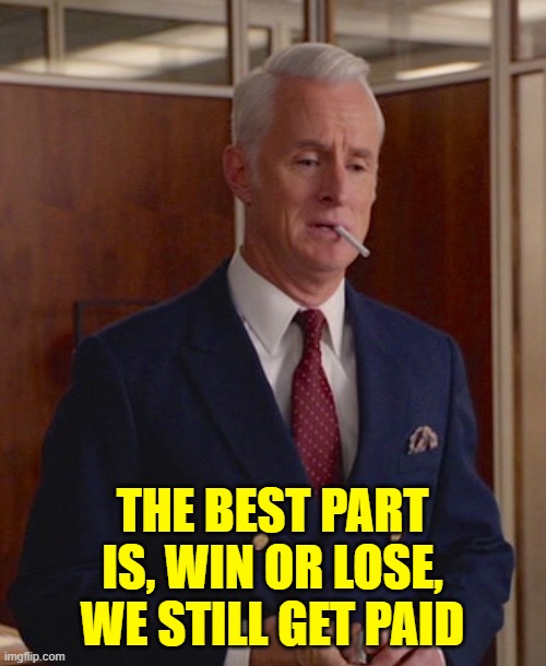 THE BEST PART IS, WIN OR LOSE, WE STILL GET PAID | made w/ Imgflip meme maker