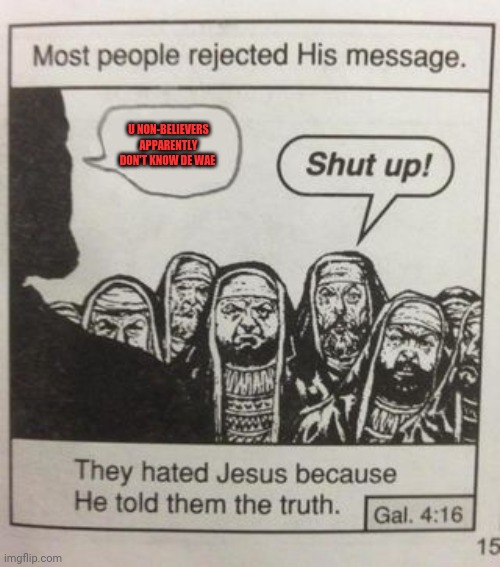 Even Jesus knew Da Wae | U NON-BELIEVERS APPARENTLY DON'T KNOW DE WAE | image tagged in they hated jesus meme,memes,de wae,do you know da wae,ugandan knuckles,funny | made w/ Imgflip meme maker