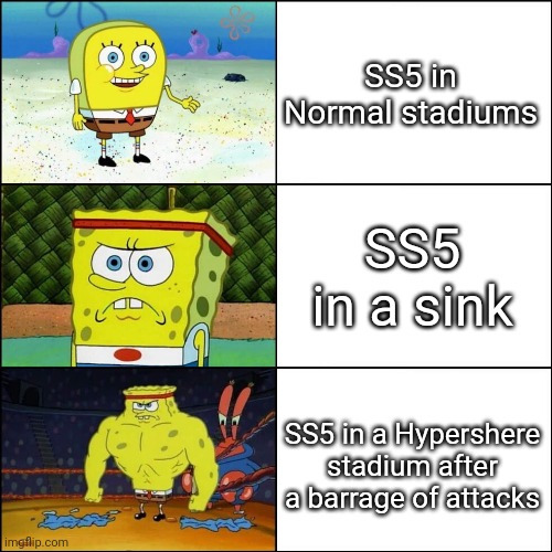 Increasingly buffed spongebob | SS5 in Normal stadiums; SS5 in a sink; SS5 in a Hypershere stadium after a barrage of attacks | image tagged in increasingly buffed spongebob | made w/ Imgflip meme maker