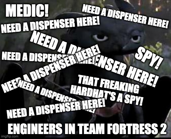 Bored Dragon | MEDIC! NEED A DISPENSER HERE! NEED A DISPENSER HERE! SPY! NEED A DISPENSER HERE! NEED A DISPENSER HERE! NEED A DISPENSER HERE! THAT FREAKING HARDHAT'S A SPY! NEED A DISPENSER HERE! ENGINEERS IN TEAM FORTRESS 2; NEED A DISPENSER HERE! | image tagged in bored dragon | made w/ Imgflip meme maker