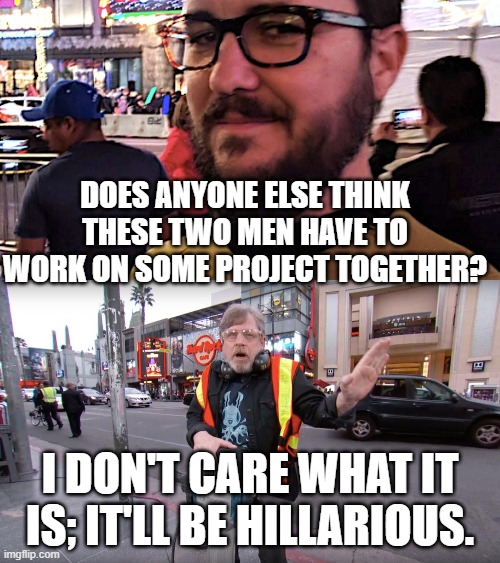 And the Chaos Ensues | DOES ANYONE ELSE THINK THESE TWO MEN HAVE TO WORK ON SOME PROJECT TOGETHER? I DON'T CARE WHAT IT IS; IT'LL BE HILLARIOUS. | image tagged in trollers gotta troll,mark hamill,will wheaton,utter chaos | made w/ Imgflip meme maker