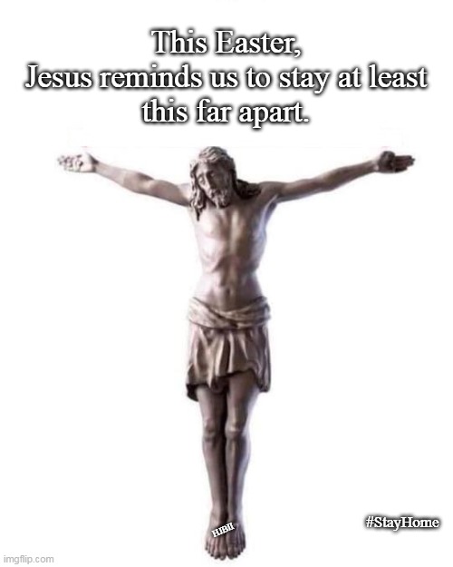 Keep your distance | This Easter,
Jesus reminds us to stay at least
this far apart. #StayHome; HJBII | image tagged in jesus,covid-19,easter,stay home | made w/ Imgflip meme maker