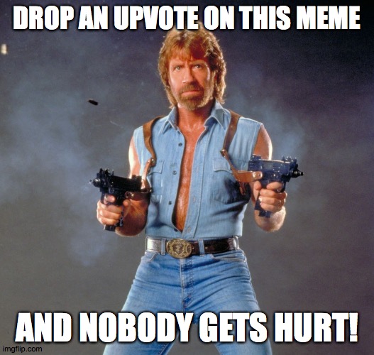 Chuck Norris Guns you down with upvotes! | DROP AN UPVOTE ON THIS MEME; AND NOBODY GETS HURT! | image tagged in memes,chuck norris guns,chuck norris,upvotes,begging for upvotes | made w/ Imgflip meme maker