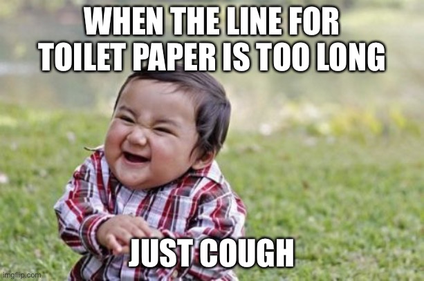Evil Toddler | WHEN THE LINE FOR TOILET PAPER IS TOO LONG; JUST COUGH | image tagged in memes,evil toddler | made w/ Imgflip meme maker