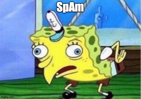 NoThInG bUt SpAm! | SpAm | image tagged in memes,mocking spongebob,spam | made w/ Imgflip meme maker