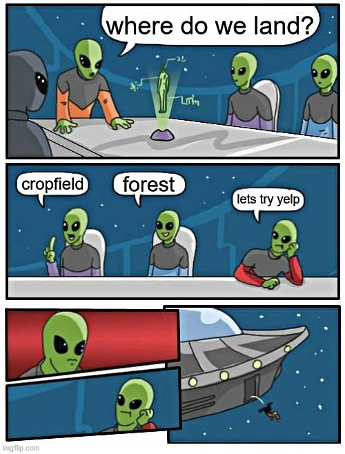 Alien Meeting Suggestion | where do we land? forest; cropfield; lets try yelp | image tagged in memes,alien meeting suggestion | made w/ Imgflip meme maker